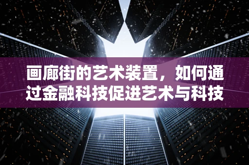 画廊街的艺术装置，如何通过金融科技促进艺术与科技的融合？