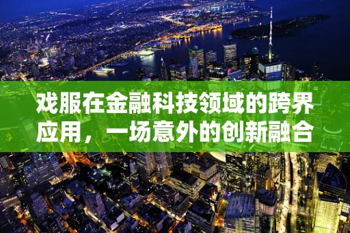 戏服在金融科技领域的跨界应用，一场意外的创新融合？