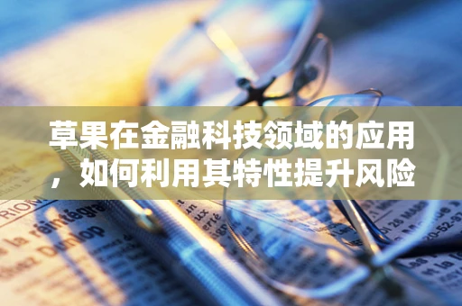 草果在金融科技领域的应用，如何利用其特性提升风险管理？