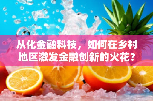 从化金融科技，如何在乡村地区激发金融创新的火花？