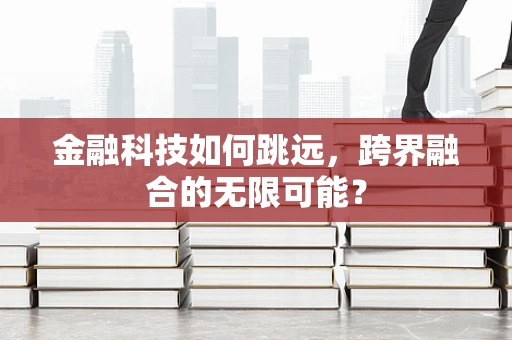金融科技如何跳远，跨界融合的无限可能？