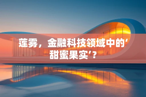 莲雾，金融科技领域中的‘甜蜜果实’？