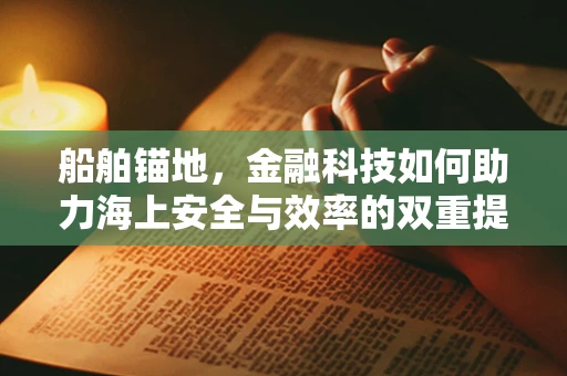 船舶锚地，金融科技如何助力海上安全与效率的双重提升？