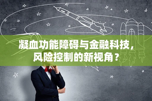 凝血功能障碍与金融科技，风险控制的新视角？