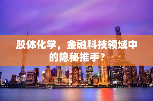 胶体化学，金融科技领域中的隐秘推手？