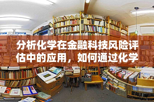 分析化学在金融科技风险评估中的应用，如何通过化学指标洞察市场波动？