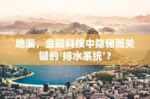地漏，金融科技中隐秘而关键的‘排水系统’？