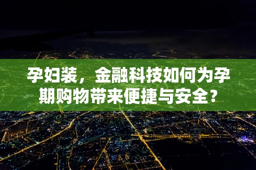 孕妇装，金融科技如何为孕期购物带来便捷与安全？