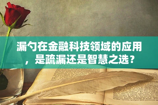 漏勺在金融科技领域的应用，是疏漏还是智慧之选？