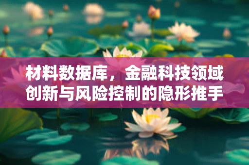 材料数据库，金融科技领域创新与风险控制的隐形推手？