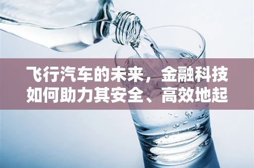 飞行汽车的未来，金融科技如何助力其安全、高效地起飞？