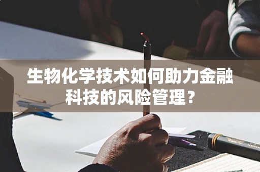 生物化学技术如何助力金融科技的风险管理？