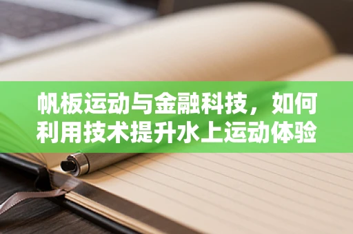 帆板运动与金融科技，如何利用技术提升水上运动体验？