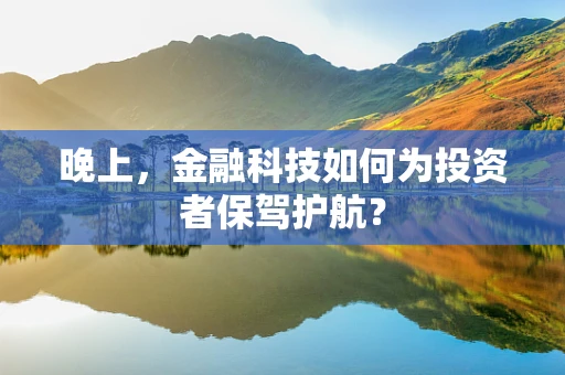 晚上，金融科技如何为投资者保驾护航？