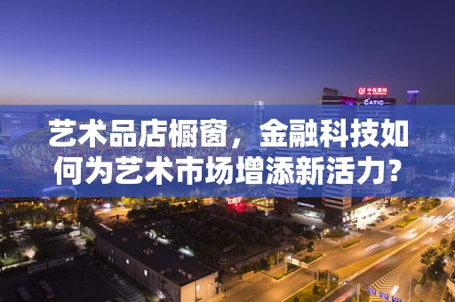 艺术品店橱窗，金融科技如何为艺术市场增添新活力？