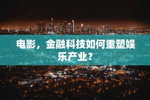 电影，金融科技如何重塑娱乐产业？