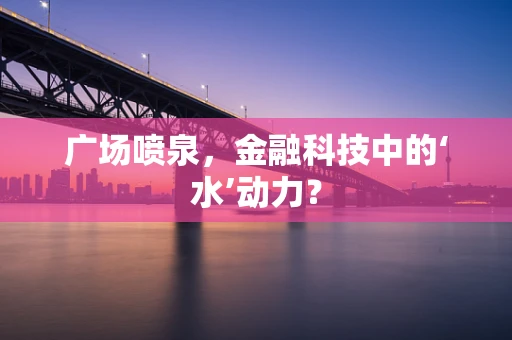 广场喷泉，金融科技中的‘水’动力？