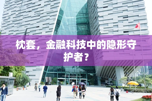 枕套，金融科技中的隐形守护者？