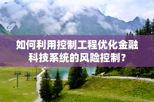 如何利用控制工程优化金融科技系统的风险控制？