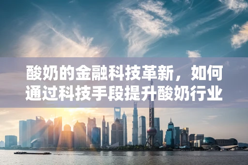 酸奶的金融科技革新，如何通过科技手段提升酸奶行业的供应链管理？