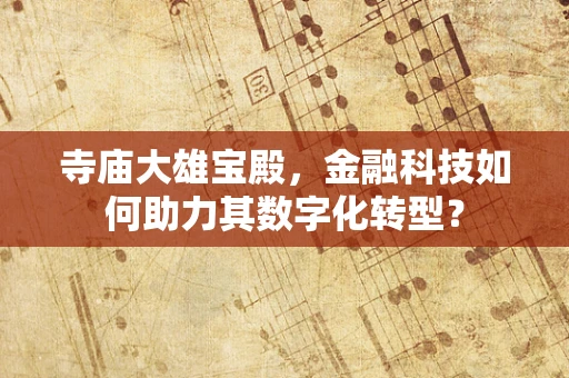寺庙大雄宝殿，金融科技如何助力其数字化转型？