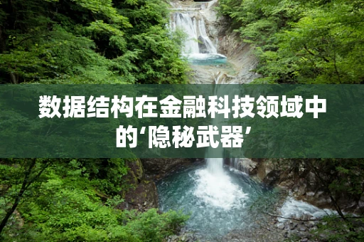 数据结构在金融科技领域中的‘隐秘武器’
