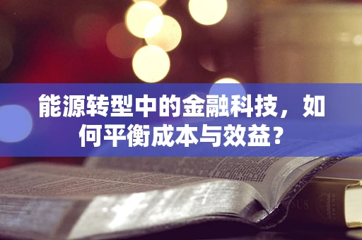 能源转型中的金融科技，如何平衡成本与效益？