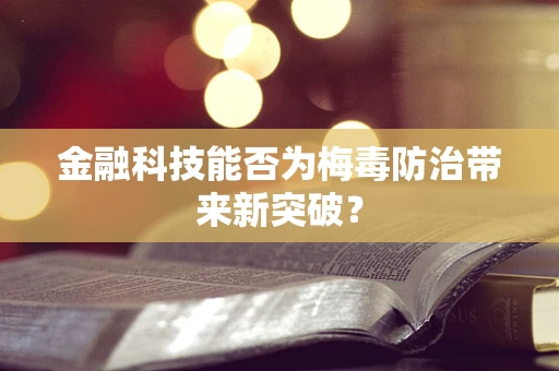金融科技能否为梅毒防治带来新突破？