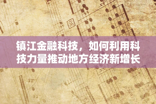 镇江金融科技，如何利用科技力量推动地方经济新增长？