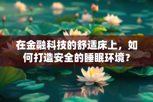 在金融科技的舒适床上，如何打造安全的睡眠环境？