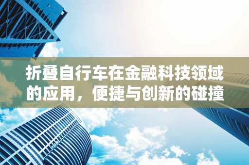 折叠自行车在金融科技领域的应用，便捷与创新的碰撞