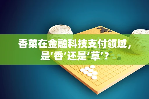 香菜在金融科技支付领域，是‘香’还是‘草’？