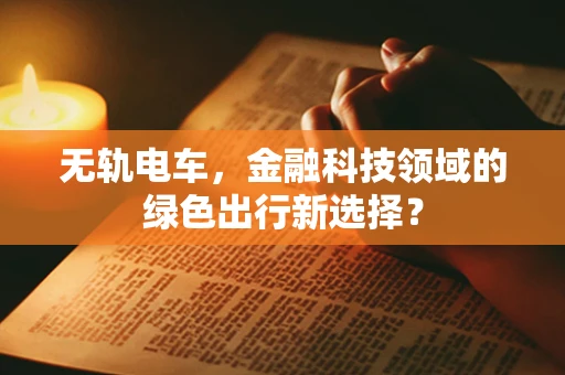 无轨电车，金融科技领域的绿色出行新选择？