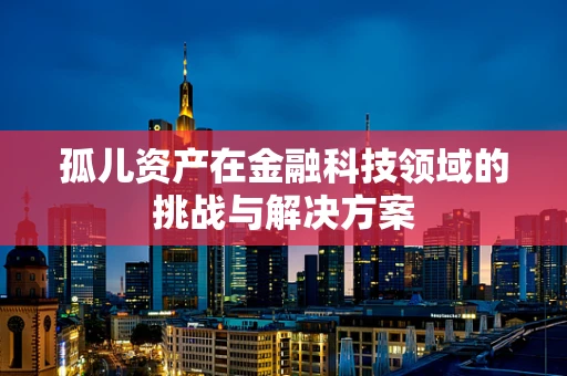 孤儿资产在金融科技领域的挑战与解决方案