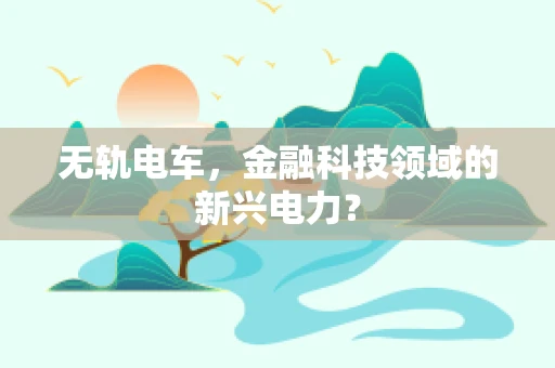 无轨电车，金融科技领域的新兴电力？