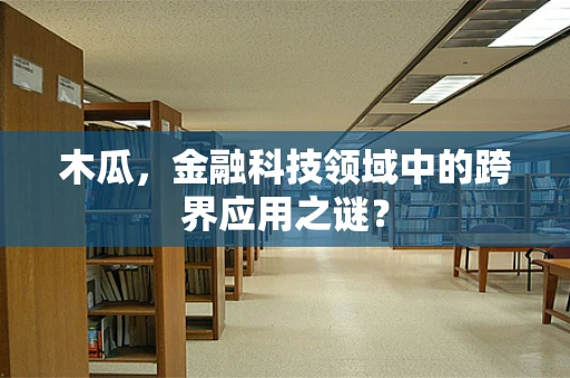 木瓜，金融科技领域中的跨界应用之谜？