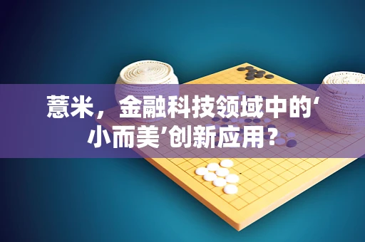 薏米，金融科技领域中的‘小而美’创新应用？