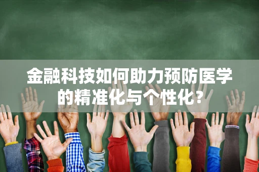 金融科技如何助力预防医学的精准化与个性化？