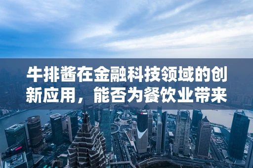 牛排酱在金融科技领域的创新应用，能否为餐饮业带来新风潮？