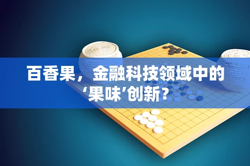百香果，金融科技领域中的‘果味’创新？