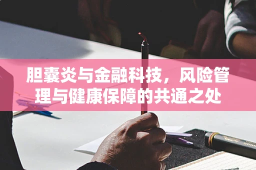 胆囊炎与金融科技，风险管理与健康保障的共通之处