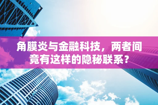角膜炎与金融科技，两者间竟有这样的隐秘联系？