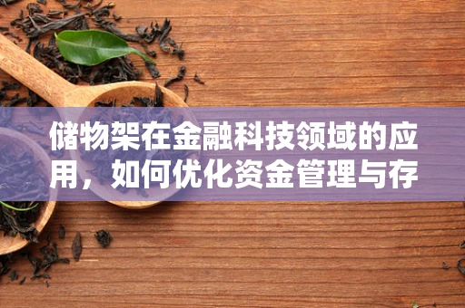 储物架在金融科技领域的应用，如何优化资金管理与存储？