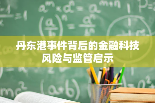 丹东港事件背后的金融科技风险与监管启示