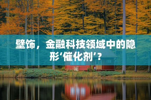 壁饰，金融科技领域中的隐形‘催化剂’？