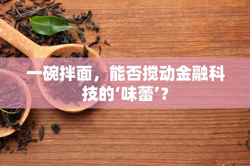 一碗拌面，能否搅动金融科技的‘味蕾’？