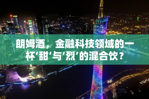 朗姆酒，金融科技领域的一杯‘甜’与‘烈’的混合饮？