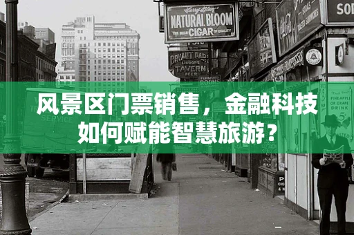 风景区门票销售，金融科技如何赋能智慧旅游？