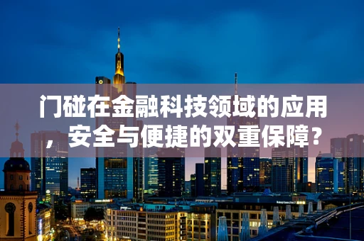 门碰在金融科技领域的应用，安全与便捷的双重保障？