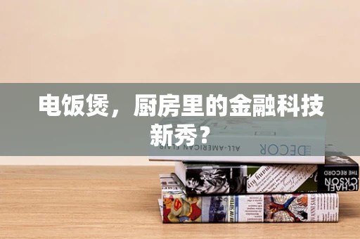 电饭煲，厨房里的金融科技新秀？